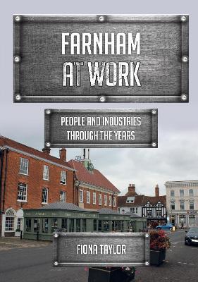 Farnham at Work: People and Industries Through the Years - Fiona Taylor - cover