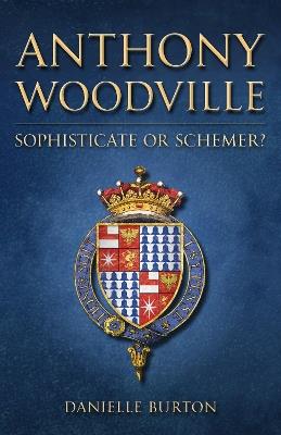 Anthony Woodville: Sophisticate or Schemer? - Danielle Burton - cover