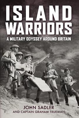 Island Warriors: A Military Odyssey around Britain - John Sadler,Graham Trueman - cover