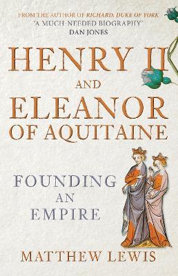 Henry II and Eleanor of Aquitaine: Founding an Empire - Matthew Lewis - cover