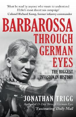 Barbarossa Through German Eyes: The Biggest Invasion in History - Jonathan Trigg - cover