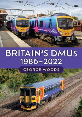 Britain's DMUs: 1986-2022 - George Woods - cover