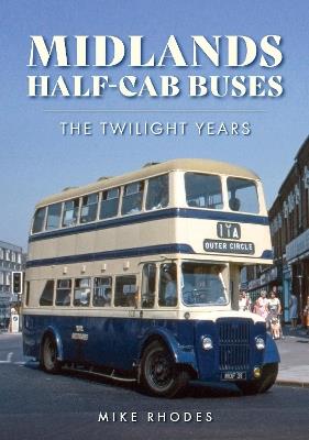 Midlands Half-cab Buses: The Twilight Years - Mike Rhodes - cover