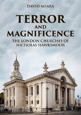 Terror and Magnificence: The London Churches of Nicholas Hawksmoor - David Meara - cover