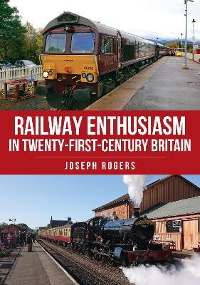 Railway Enthusiasm in Twenty-First Century Britain - Joseph Rogers - cover