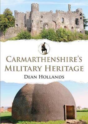 Carmarthenshire's Military Heritage - Dean Hollands - cover