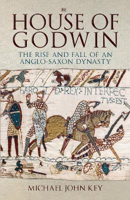 The House of Godwin: The Rise and Fall of an Anglo-Saxon Dynasty - Michael John Key - cover