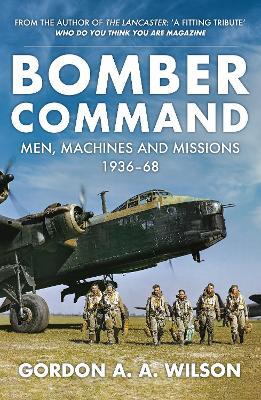 Bomber Command: Men, Machines and Missions: 1936-68 - Gordon A. A. Wilson - cover