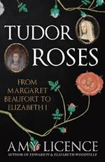 Tudor Roses: From Margaret Beaufort to Elizabeth I