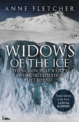 Widows of the Ice: The Women that Scott’s Antarctic Expedition Left Behind - Anne Fletcher - cover