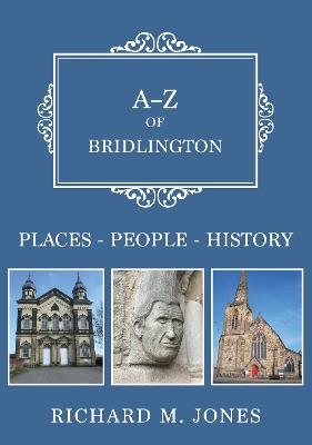 A-Z of Bridlington: Places-People-History - Richard M. Jones - cover