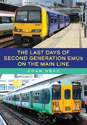 The Last Days of Second Generation EMUs on the Main Line - Adam Head - cover