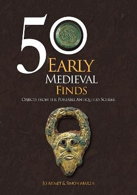 50 Early Medieval Finds: Objects From the Portable Antiquities Scheme - Jo Ahmet,Simon Maslin - cover