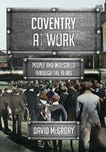 Coventry at Work: People and Industries Through the Years