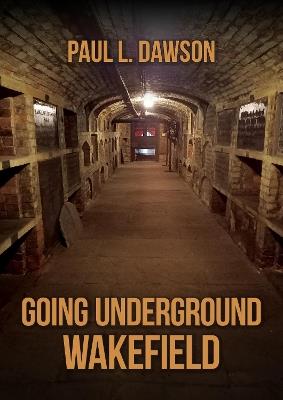 Going Underground: Wakefield - Paul L. Dawson - cover