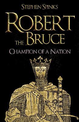 Robert the Bruce: Champion of a Nation - Stephen Spinks - cover