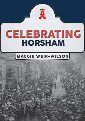 Celebrating Horsham - Maggie Weir-Wilson - cover