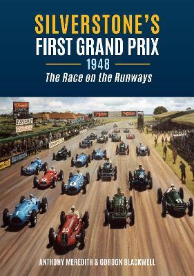 Silverstone's First Grand Prix: 1948 the Race on the Runways - Anthony Meredith,Gordon Blackwell - cover