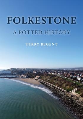 Folkestone: A Potted History - Terry Begent - cover