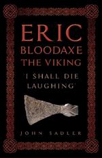 Eric Bloodaxe The Viking: 'I Shall Die Laughing'