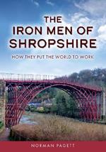The Iron Men of Shropshire: How They Put the World to Work