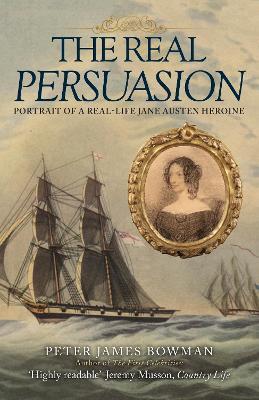 The Real Persuasion: Portrait of a Real-Life Jane Austen Heroine - Peter James Bowman - cover