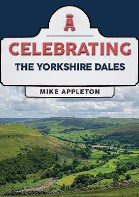 Celebrating The Yorkshire Dales - Mike Appleton - cover