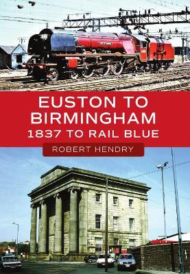 Euston to Birmingham: 1837 to Rail Blue - Robert Hendry - cover