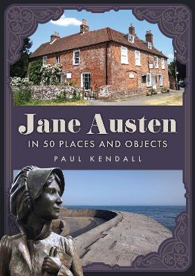 Jane Austen in 50 Places and Objects - Paul Kendall - cover