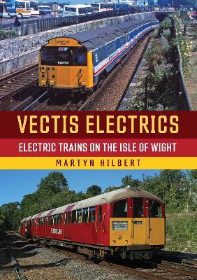 Vectis Electrics: Electric Trains on the Isle of Wight - Martyn Hilbert - cover