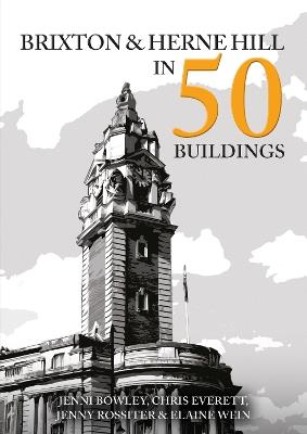 Brixton and Herne Hill in 50 Buildings - Jenni Bowley,Chris Everett,Jenny Rossiter - cover