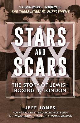 Stars and Scars: The Story of Jewish Boxing in London - Jeff Jones - cover