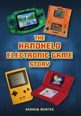 The Handheld Electronic Game Story - Andrew Morten - cover