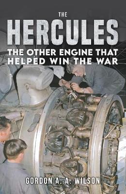 The Hercules: The Other Engine that helped Win the War - Gordon A. A. Wilson - cover