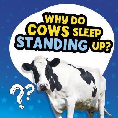 Why Do Cows Sleep Standing Up? - Nancy Dickmann - cover