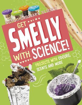 Get Smelly with Science!: Projects with Odours, Scents and More - Elsie Olson - cover
