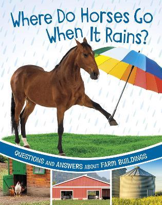 Where Do Horses Go When It Rains?: Questions and Answers About Farm Buildings - Katherine Rawson - cover