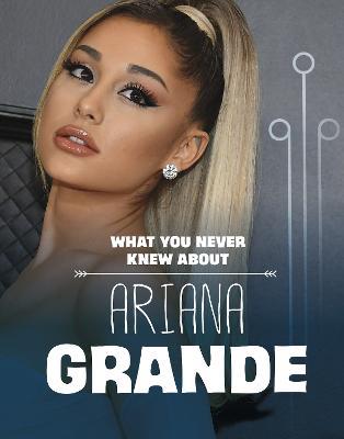 What You Never Knew About Ariana Grande - Mari Schuh - cover