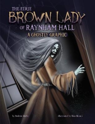 The Eerie Brown Lady of Raynham Hall: A Ghostly Graphic - Andrew Wolfe - cover