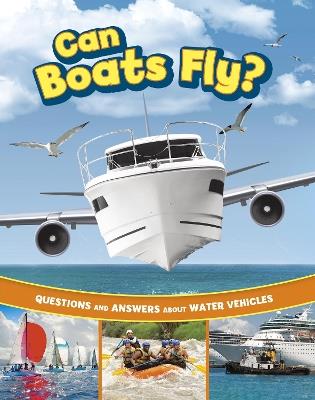 Can Boats Fly?: Questions and Answers About Water Vehicles - Heather E. Schwartz - cover