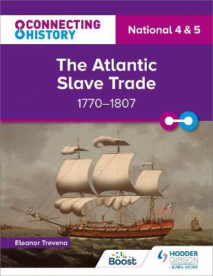 Connecting History: National 4 & 5 The Atlantic Slave Trade, 1770–1807 - Eleanor Trevena - cover