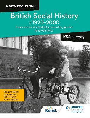 A new focus on...British Social History, c.1920–2000 for KS3 History: Experiences of disability, sexuality, gender and ethnicity - Helen Snelson,Ruth Lingard,Claire Holliss - cover