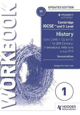 Cambridge IGCSE and O Level History Workbook 1 - Core content Option B: The 20th century: International Relations since 1919 2nd Edition - Benjamin Harrison - cover