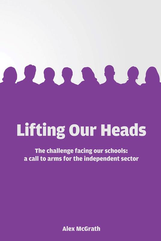 Lifting Our Heads: The challenge facing our schools: a call-to-arms for the independent sector