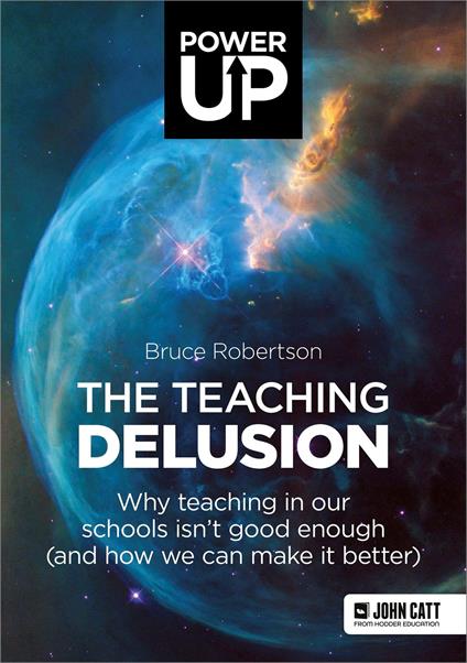 The Teaching Delusion: Why teaching in our classrooms and schools isn't good enough (and how we can make it better)