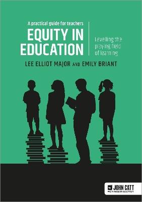 Equity in education: Levelling the playing field of learning - a practical guide for teachers - Lee Elliot Major,Emily Briant - cover