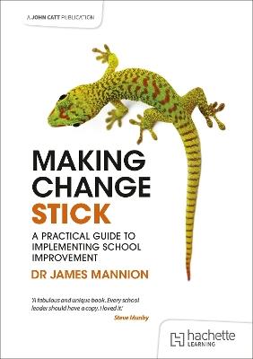 Making Change Stick: A Practical Guide to Implementing School Improvement - James Mannion - cover