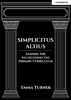 Simplicitus Altius: Leading the Interconnected Primary Curriculum - Emma Turner - cover
