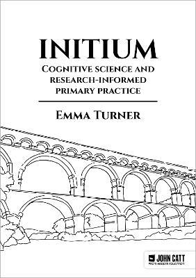 Initium: Cognitive science and research-informed primary practice - Emma Turner - cover