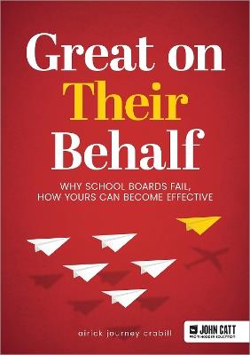 Great On Their Behalf: Why School Boards Fail, How Yours Can Become Effective - Airick Journey Crabill - cover